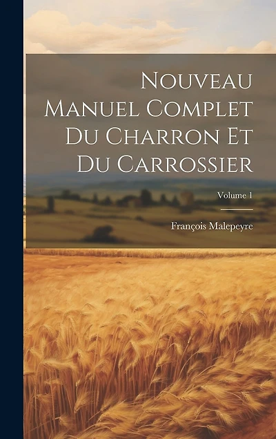 Nouveau Manuel Complet Du Charron Et Du Carrossier; Volume 1