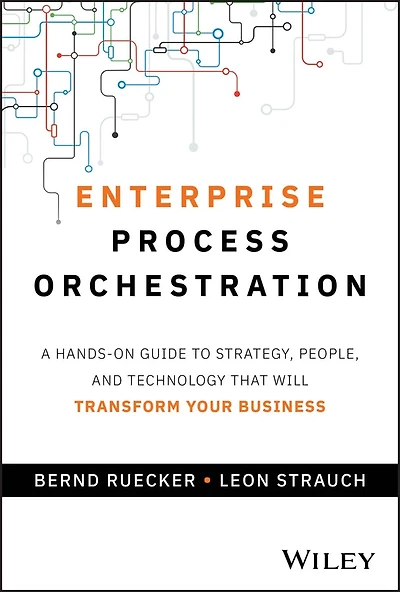 Enterprise Process Orchestration: A Hands-on Guide to Strategy, People, and Technology That Will Transform Your Business