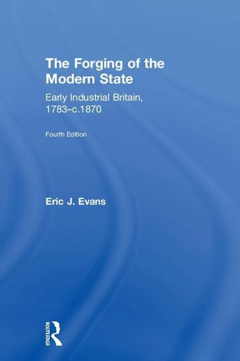 the Forging of Modern State: Early Industrial Britain, 1783-c.1870