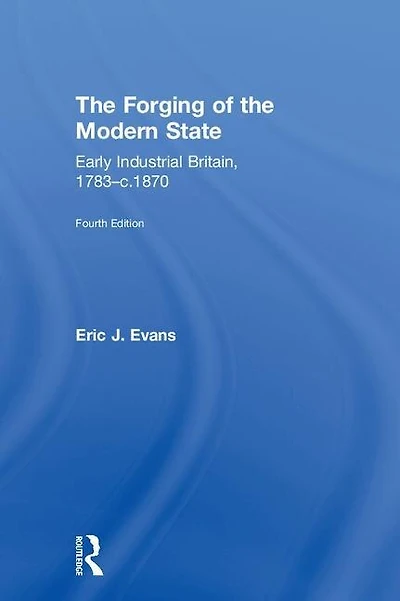 the Forging of Modern State: Early Industrial Britain, 1783-c.1870