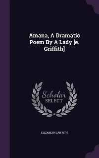 Amana, A Dramatic Poem By A Lady [e. Griffith]