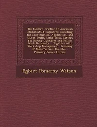 the Modern Practice of American Machinists & Engineers: Including Construction, Application, and Use Drills, Lathe Tools, Cutters for Boring Cylinde