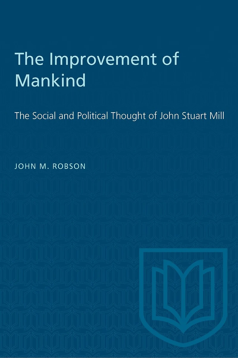 The Improvement of Mankind: The Social and Political Thought of John Stuart Mill