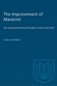 The Improvement of Mankind: The Social and Political Thought of John Stuart Mill