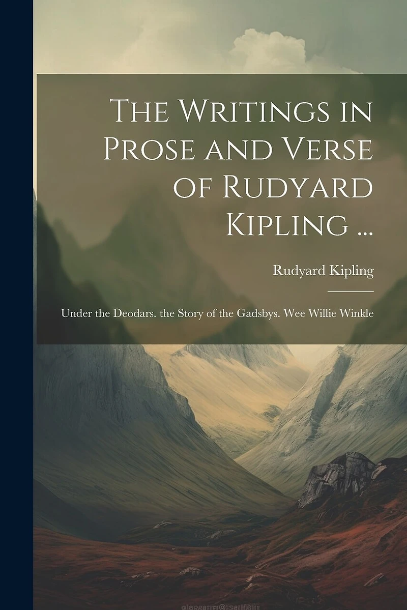 The Writings in Prose and Verse of Rudyard Kipling ...: Under the Deodars. the Story of the Gadsbys. Wee Willie Winkle