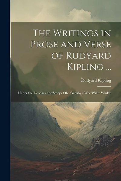 The Writings in Prose and Verse of Rudyard Kipling ...: Under the Deodars. the Story of the Gadsbys. Wee Willie Winkle