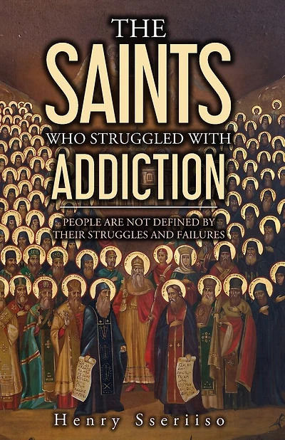The Saints Who Struggled with Addiction: People Are Not Defined By Their Struggles And Failures