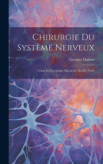 Chirurgie Du Système Nerveux: Crâne Et Encéphale; Rachis Et Moëlle; Nerfs