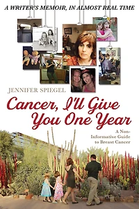 Cancer, I'll Give You One Year: A Non-Informative Guide to Breast Cancer: Writer's Memoir, Almost Real Time