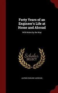Forty Years of an Engineer's Life at Home and Abroad: With Notes by the Way (Classic Reprint)