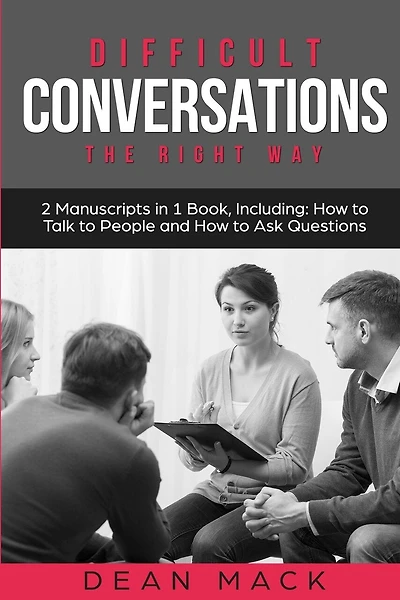Difficult Conversations: The Right Way - Bundle - The Only 2 Books You Need to Master Though Conversations, Difficult People and Fierce Conversations Today