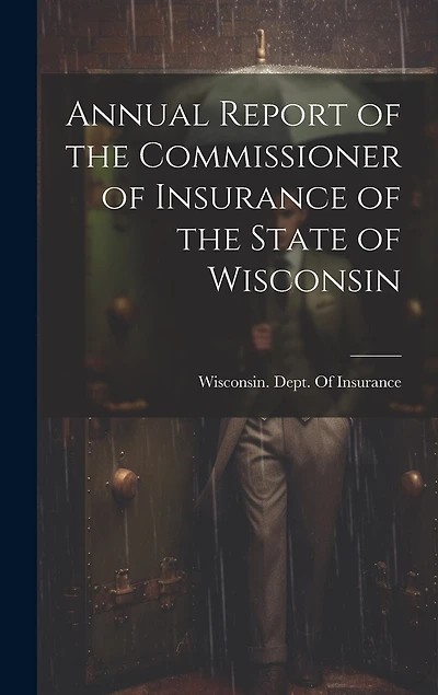 Annual Report of the Commissioner of Insurance of the State of Wisconsin