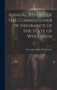 Annual Report of the Commissioner of Insurance of the State of Wisconsin