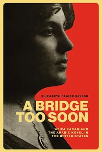A Bridge Too Soon: ʿAfifa Karam and the Arabic Novel in the United States