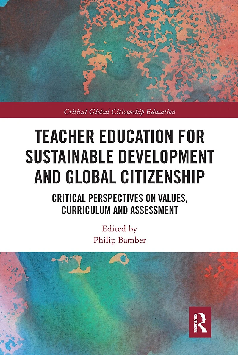 Teacher Education for Sustainable Development and Global Citizenship: Critical Perspectives on Values, Curriculum Assessment