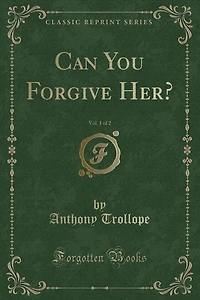 Can You Forgive Her?, Vol. 1 of 2 (Classic Reprint)