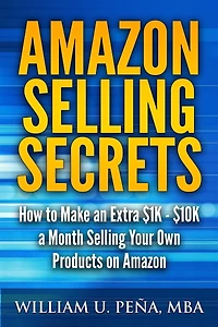 Amazon Selling Secrets: How to Make an Extra $1K - $10K a Month Selling Your Own Products on Amazon
