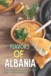 Flavors of Albania: Discover the Flavors of Albania With These Delicious Recipes!
