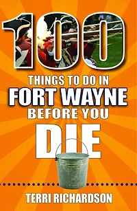 100 Things to Do Fort Wayne Before You Die