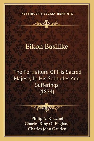 Eikon Basilike: The Portraiture Of His Sacred Majesty In His Solitudes And Sufferings (1824)