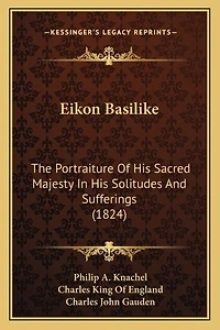 Eikon Basilike: The Portraiture Of His Sacred Majesty In His Solitudes And Sufferings (1824)