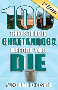 100 Things to Do Chattanooga Before You Die, 2nd Edition