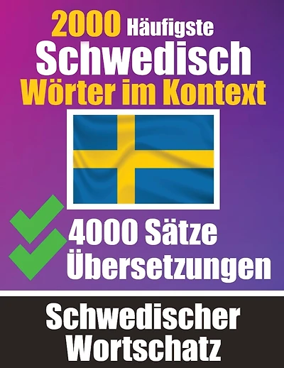 2000 Häufigste Schwedische Wörter im Kontext 4000 Sätze mit Übersetzung Ihr Leitfaden zu 2000 Wörtern: Verbessern Sie Ihren Schwedischen Wortschatz Beherrschen Sie 2000 wichtige Wörter für alltägliche Gespräche Schwedisches Wörterbuch