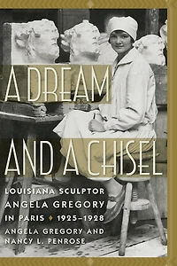 A Dream And Chisel: Louisiana Sculptor Angela Gregory Paris, 1925-1928