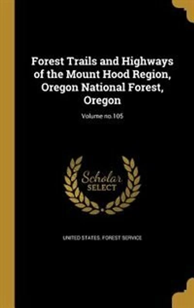 Forest Trails and Highways of the Mount Hood Region, Oregon National Forest, Oregon; Volume no.105