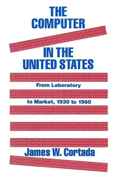 the Computer United States: From Laboratory to Market, 1930-60