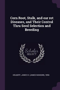 Corn Root, Stalk, and ear rot Diseases, Their Control Thru Seed Selection Breeding