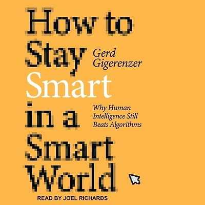 How to Stay Smart a World: Why Human Intelligence Still Beats Algorithms