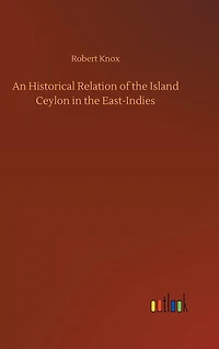 An Historical Relation of the Island Ceylon in the East-Indies