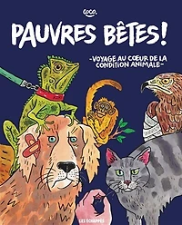 Pauvres bêtes !: voyage au coeur de la condition animale