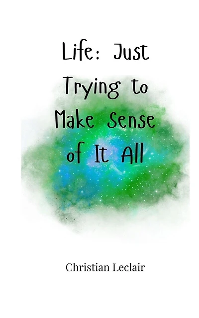Life: Just Trying to Make Sense of It All
