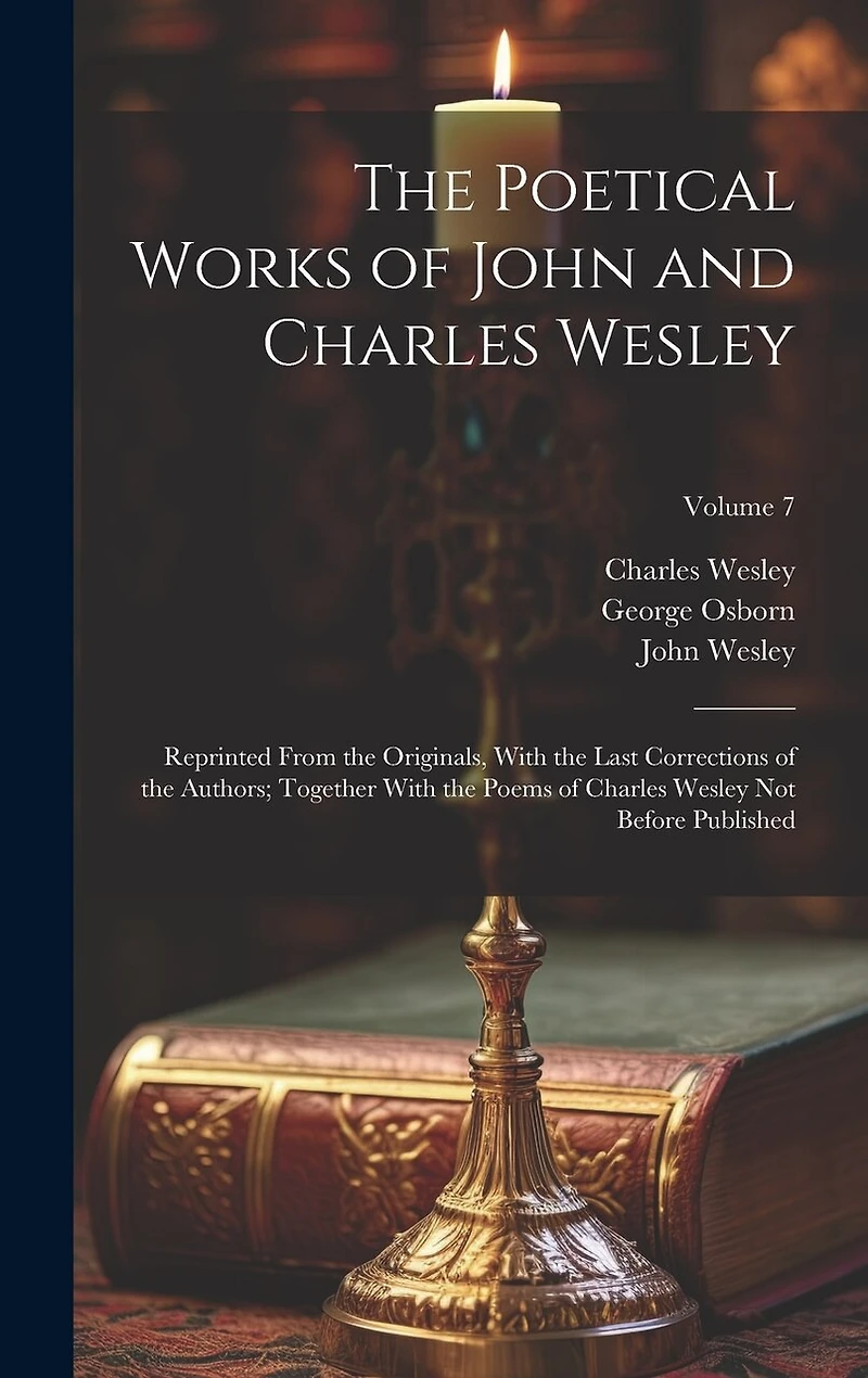 The Poetical Works of John and Charles Wesley: Reprinted From the Originals