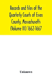 Records and files of the Quarterly Courts of Essex County, Massachusetts (Volume III) 1662-1667