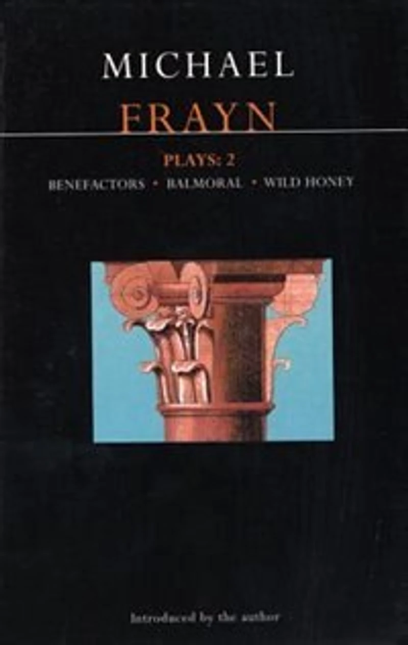 Frayn Plays: 2: Balmoral; Benefactors; Wild Honey