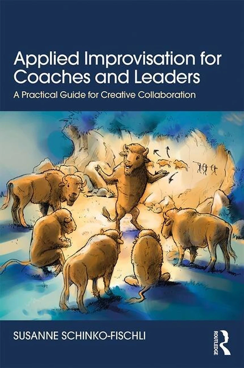 Applied Improvisation for Coaches and Leaders: A Practical Guide Creative Collaboration