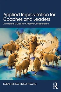 Applied Improvisation for Coaches and Leaders: A Practical Guide Creative Collaboration