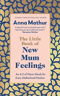 The Little Book of New Mum Feelings: An A-Z Warm Words for Every Motherhood Emotion