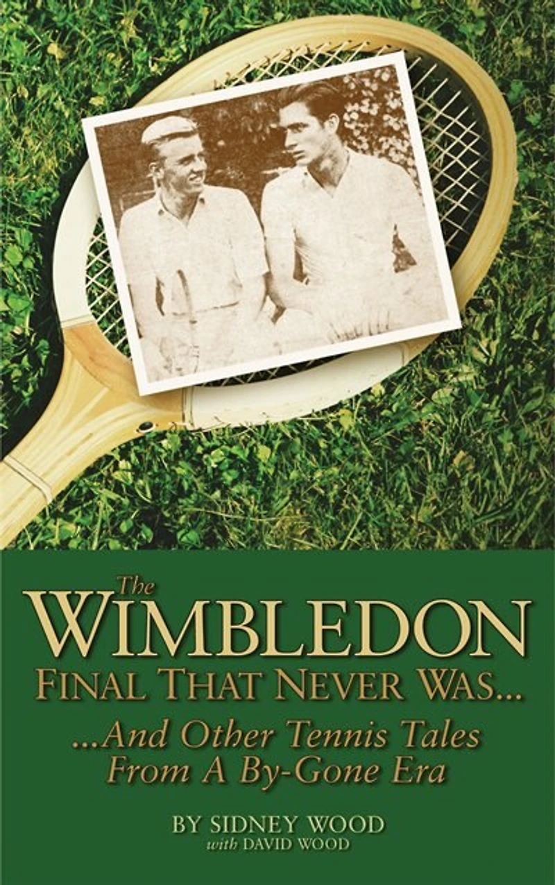 The Wimbledon Final That Never Was . .: And Other Tennis Tales from a By-Gone Era