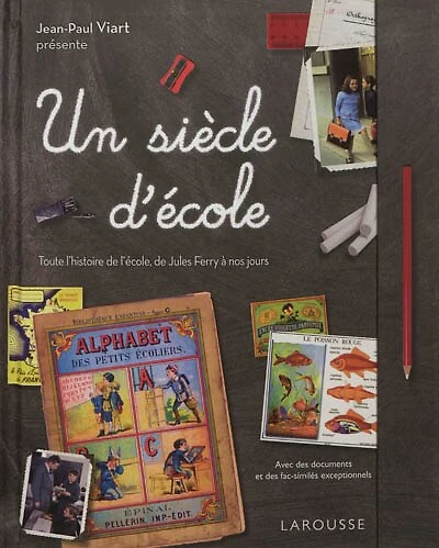 Un siècle d'école: toute l'histoire de l'école, de Jules Ferry à nos jours