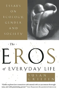The Eros of Everyday Life: Essays On Ecology, Gender And Society