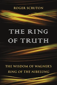 The Ring of Truth: The Wisdom of Wagner's Ring of the Nibelung