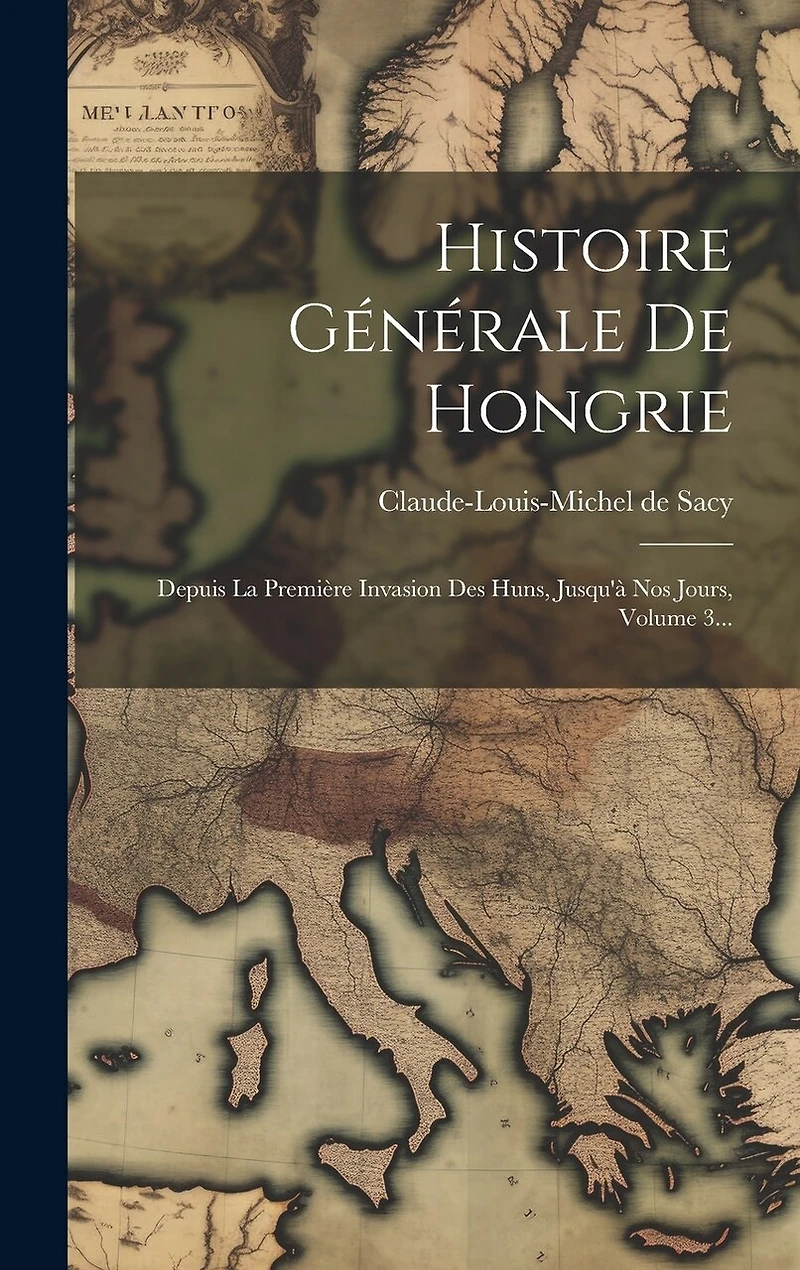 Histoire Générale De Hongrie: Depuis La Première Invasion Des Huns, Jusqu'à Nos Jours, Volume 3...