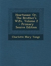 Heartsease: Or, The Brother's Wife, Volume 2