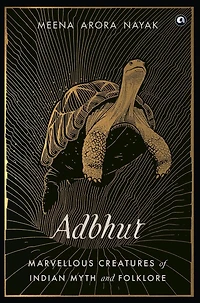 Adbhut: Marvellous Creatures Of Indian Myth And Folklore
