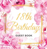 18th Birthday Guest Book: An Elegant Floral Keepsake for Her 18th Birthday Party - Includes Sign-In Pages, Wishes & Memories, Gift Log, and Photo Pages - Square Hardcover
