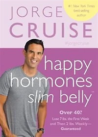 Happy Hormones, Slim Belly: Over 40? Lose 7 lbs. the First Week, and Then 2 lbs. Weekly-Guaranteed